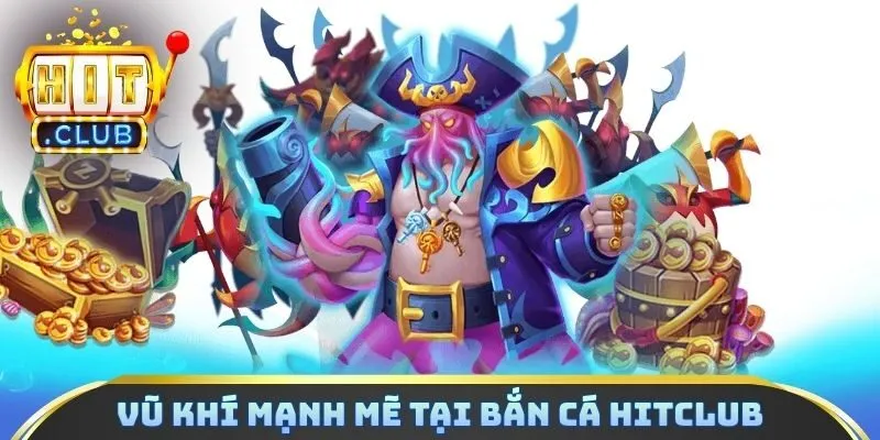 Vũ khí mạnh mẽ tại bắn cá Hitclub
